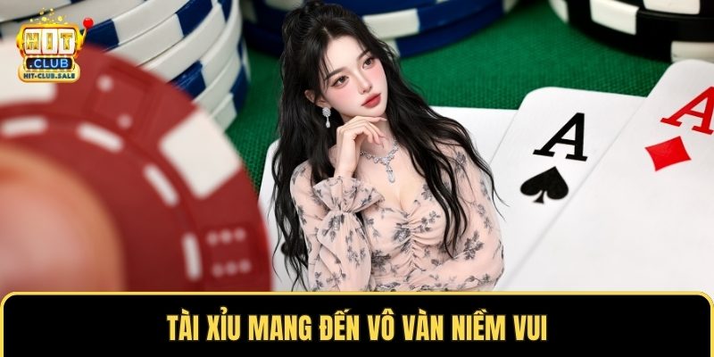 Tài xỉu mang đến vô vàn niềm vui