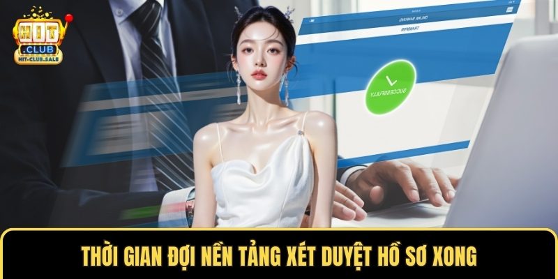 Thời gian đợi nền tảng xét duyệt hồ sơ xong